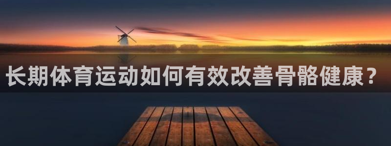 熊猫体育公园：长期体育运动如何有效改善骨骼健康？
