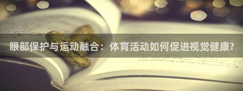 熊猫体育官网：眼部保护与运动融合：体育活动如何促进视觉健康?