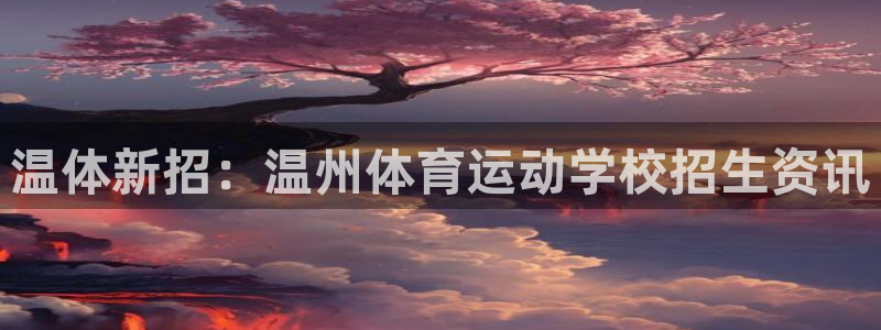 熊猫体育网站：温体新招：温州体育运动学校招生资讯